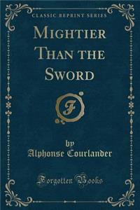 Mightier Than the Sword (Classic Reprint)