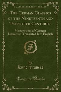 The German Classics of the Nineteenth and Twentieth Centuries: Masterpieces of German Literature, Translated Into English (Classic Reprint)