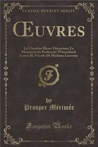 Oeuvres: La Chambre Bleue; Djoumane; Le Manuscrit Du Professeur Wittembach Louis; Il Viccolo Di Madame Lucrezia (Classic Reprint)