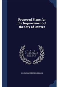 Proposed Plans for the Improvement of the City of Denver