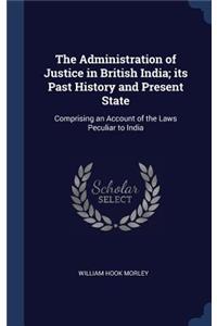 The Administration of Justice in British India; its Past History and Present State