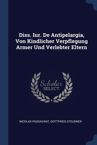 Diss. Iur. De Antipelargia, Von Kindlicher Verpflegung Armer Und Verlebter Eltern