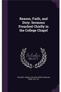 Reason, Faith, and Duty. Sermons Preached Chiefly in the College Chapel