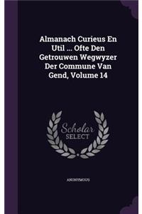 Almanach Curieus En Util ... Ofte Den Getrouwen Wegwyzer Der Commune Van Gend, Volume 14