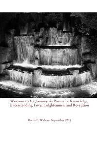 Welcome to My Journey Via Poems for Knowledge, Understanding, Love, Enlightenment and Revelation