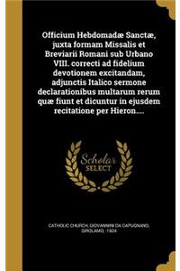 Officium Hebdomadæ Sanctæ, juxta formam Missalis et Breviarii Romani sub Urbano VIII. correcti ad fidelium devotionem excitandam, adjunctis Italico sermone declarationibus multarum rerum quæ fiunt et dicuntur in ejusdem recitatione per Hieron....