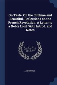 On Taste, On the Sublime and Beautiful, Reflections on the French Revolution, A Letter to a Noble Lord. With Introd. and Notes