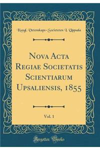 Nova ACTA Regiae Societatis Scientiarum Upsaliensis, 1855, Vol. 1 (Classic Reprint)