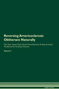 Reversing Arteriosclerosis Obliterans Naturally The Raw Vegan Plant-Based Detoxification & Regeneration Workbook for Healing Patients. Volume 2