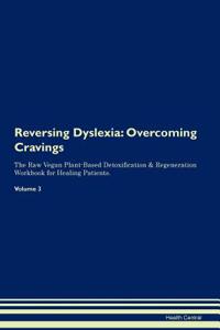 Reversing Dyslexia: Overcoming Cravings the Raw Vegan Plant-Based Detoxification & Regeneration Workbook for Healing Patients. Volume 3