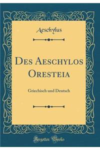 Des Aeschylos Oresteia: Griechisch Und Deutsch (Classic Reprint)