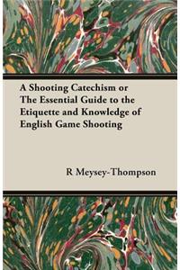 Shooting Catechism or the Essential Guide to the Etiquette and Knowledge of English Game Shooting