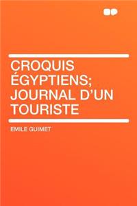 Croquis ï¿½gyptiens; Journal d'Un Touriste