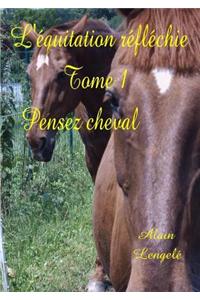 L'equitation Reflechie - Tome 1 - Pensez Cheval