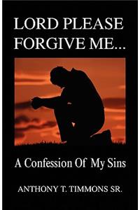 Lord Please Forgive Me . . .