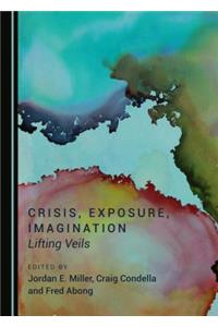 Crisis, Exposure, Imagination: Lifting Veils