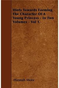 Hints Towards Forming The Character Of A Young Princess - In Two Volumes - Vol 1.