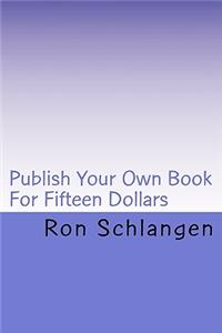 Publish Your Own Book For Fifteen Dollars