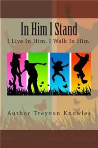 I Live in Him, I Walk in Him, in Him I Stand