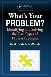 What's Your Problem? Identifying and Solving the Five Types of Process Problems
