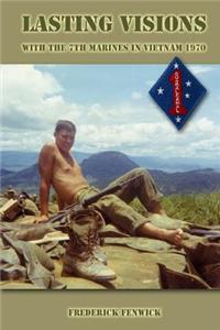 Lasting Visions: With the 7th Marines in Vietnam 1970