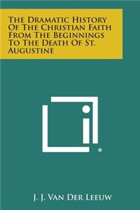 Dramatic History of the Christian Faith from the Beginnings to the Death of St. Augustine