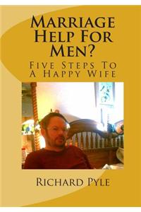 Marriage Help for Men?: Five Steps to a Happy Wife