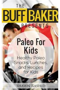 The Buff Baker Presents Paleo for Kids: Health Paleo Snack, Lunches and Recipes for Kids