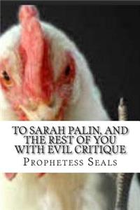 To Sarah Palin, and the Rest of You With Evil Critique