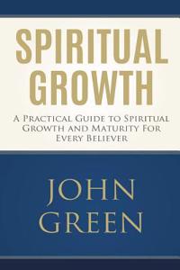 Spiritual Growth: A Practical Guide to Spiritual Growth and Maturity for Every Believer