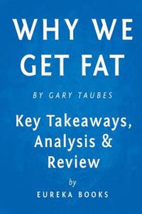 Why We Get Fat: And What to Do about It by Gary Taubes Key Takeaways, Analysis & Review