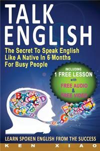 Talk English: The Secret to Speak English Like a Native in 6 Months for Busy People, Learn Spoken English from the Success