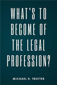What's to Become of the Legal Profession?