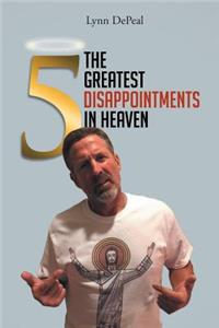 The 5 Greatest Disappointments in Heaven