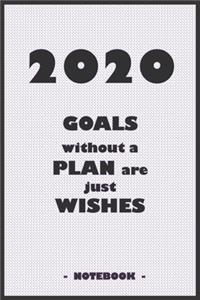 2020 GOALS whithout a PLAN are just WISHES - Notebook to write down your notes and organize your tasks for the year 2020