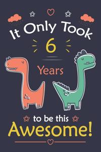 It only Took 6 Years To Be This Awesome! dinosaur Notebook