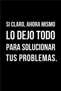Si Claro, Ahora Mismo Lo Dejó Todo Para Solucionar Tus Problemas.