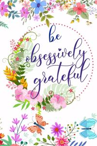 Be Obsessively Grateful