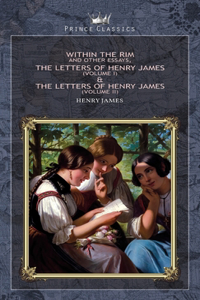 Within the Rim and Other Essays, The Letters of Henry James (volume I) & The Letters of Henry James (volume II)