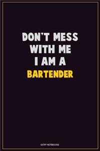 Don't Mess With Me, I Am A Bartender