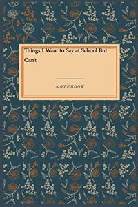 Things I Want to Say at School But Can't