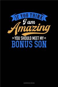 If You Think I Am Amazing You Should Meet My Bonus Son