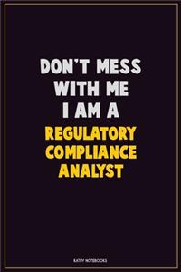 Don't Mess With Me, I Am A Regulatory Compliance Analyst