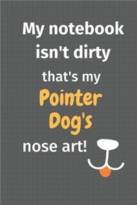 My notebook isn't dirty that's my Pointer Dog's nose art
