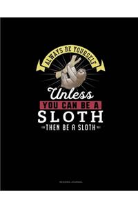 Always Be Yourself Unless You Can Be A Sloth Then Be A Sloth