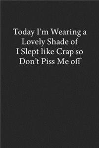 Today I'm Wearing a Lovely Shade of I Slept like Crap so Don't Piss Me off