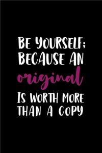Be Yourself; Because An Original Is Worth More Than A Copy.