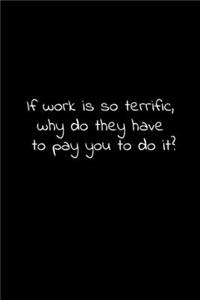 If work is so terrific, why do they have to pay you to do it?