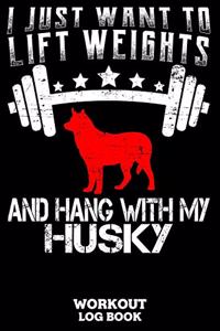 I Just Want To Lift Weights And Hang With My Husky Workout Log Book