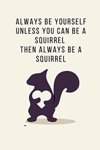 Always Be Yourself Unless You Can Be A Squirrel Then Always Be A Squirrel: Squirrel Gifts for Woman Blank Lined Notebook Journal & Planner - 6 x 9 inches, College Ruled Lined,110 Pages